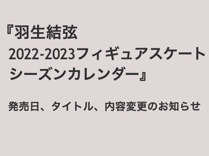 『羽生結弦 2022-2023フィギュアスケートシーズンカレンダー』発売日、タイトル、内容変更のお知らせ